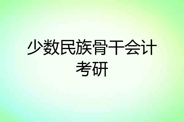 少数民族骨干会计考研
