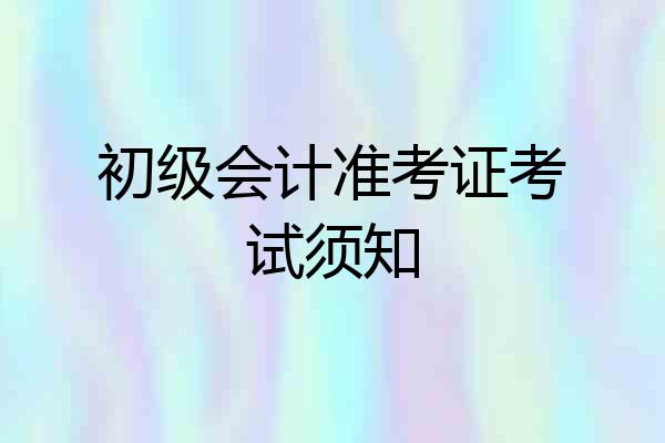 初级会计准考证考试须知