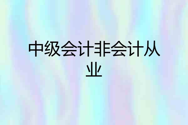 中级会计非会计从业