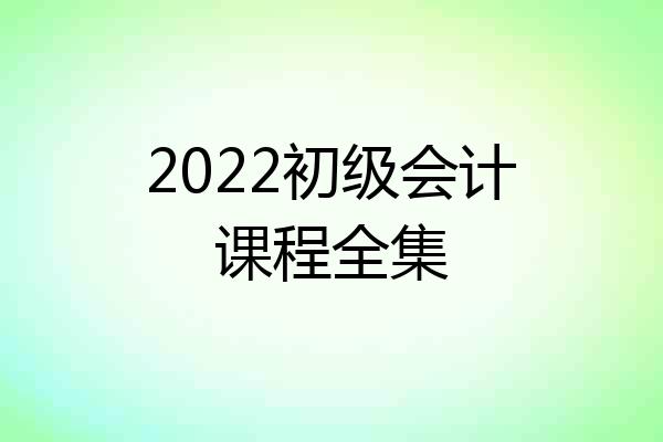 2022初级会计课程全集