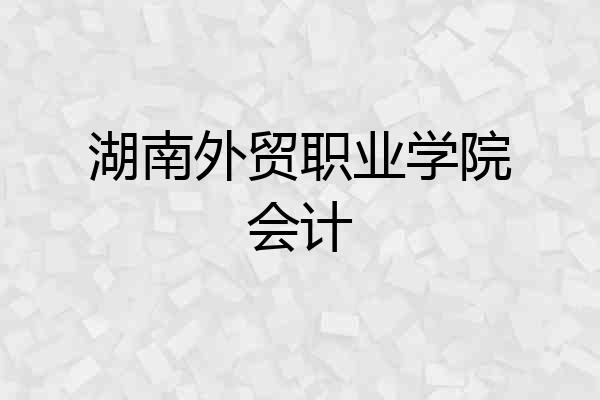 湖南外贸职业学院会计