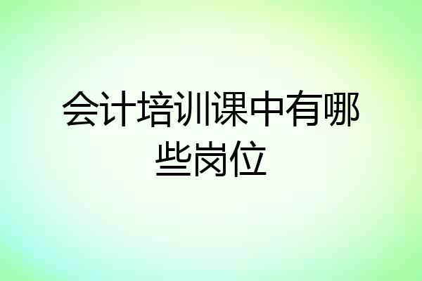 会计培训课中有哪些岗位