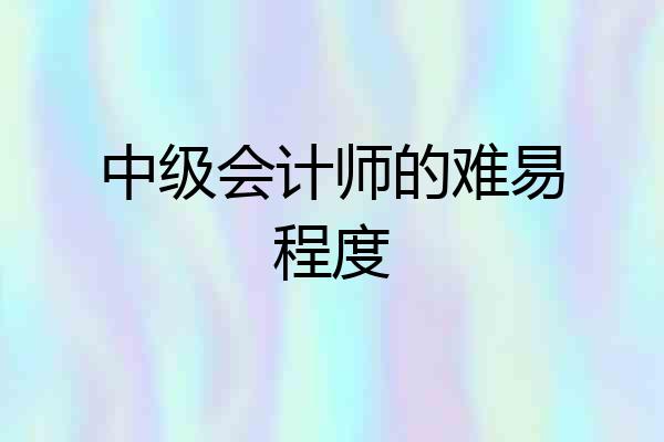 中级会计师的难易程度