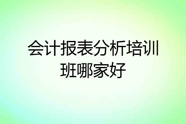会计报表分析培训班哪家好