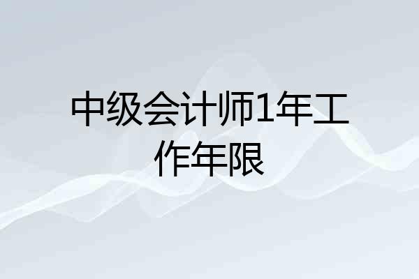 中级会计师1年工作年限