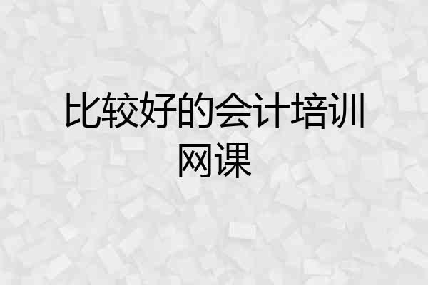 比较好的会计培训网课