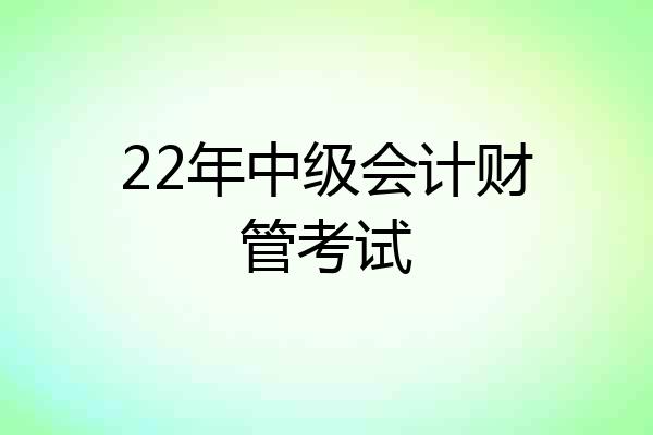 22年中级会计财管考试