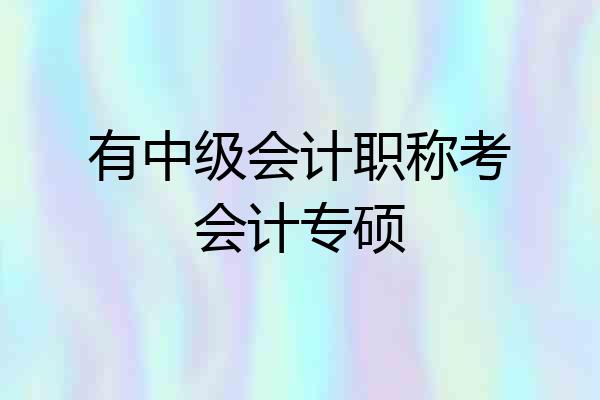 有中级会计职称考会计专硕