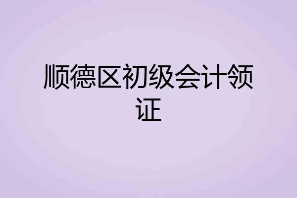 顺德区初级会计领证