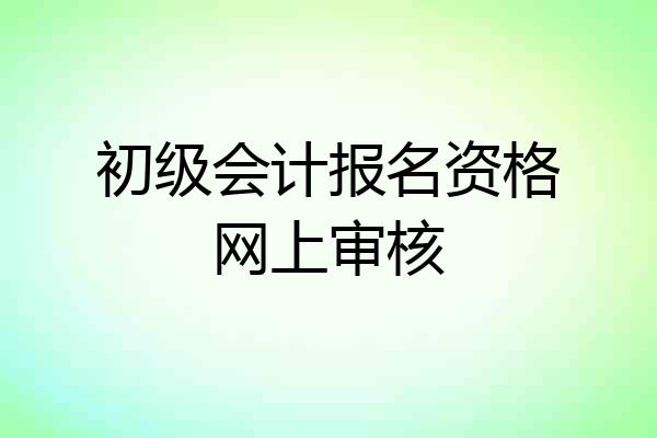 初级会计报名资格网上审核