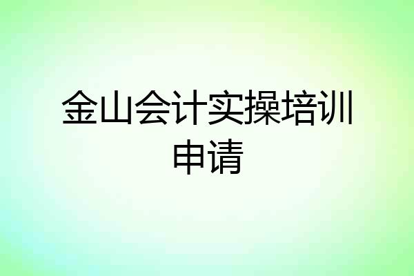 金山会计实操培训申请