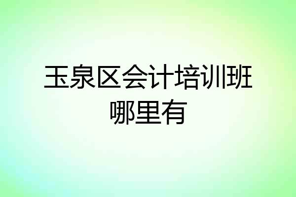玉泉区会计培训班哪里有