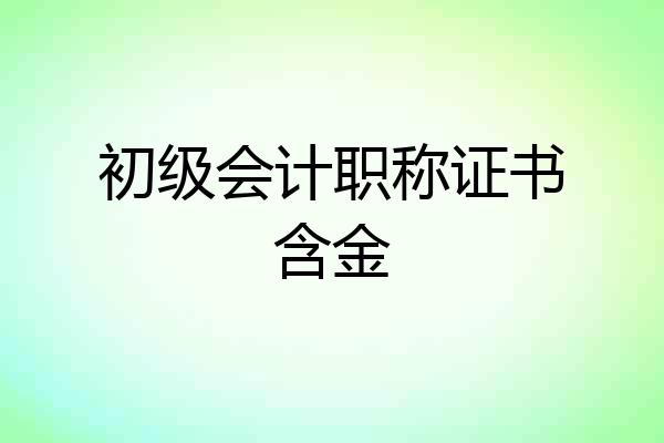 初级会计职称证书含金