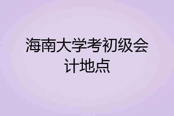 海南大学考初级会计地点