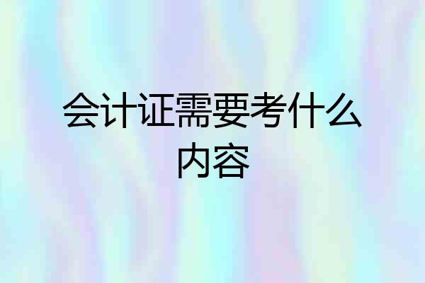 会计证需要考什么内容