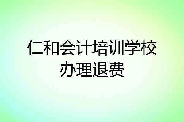 仁和会计培训学校办理退费