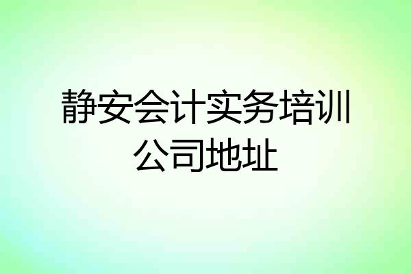 静安会计实务培训公司地址