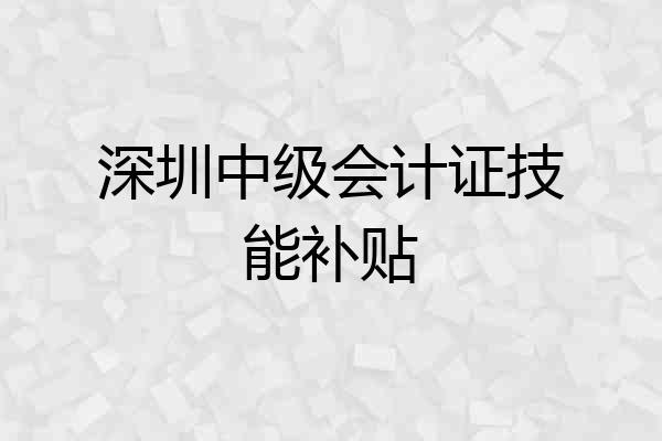 深圳中级会计证技能补贴