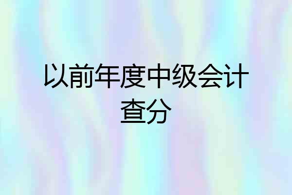 以前年度中级会计查分