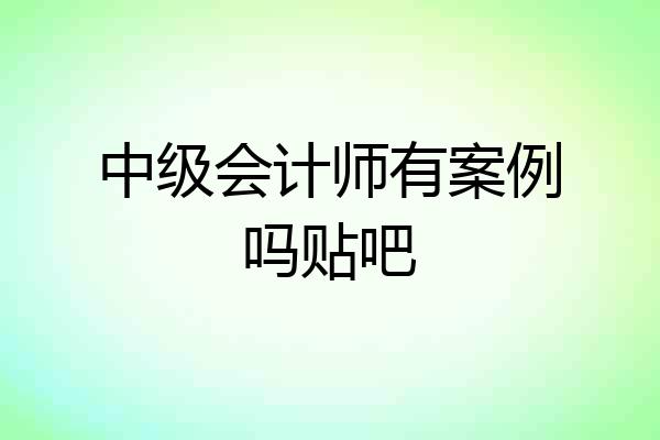 中级会计师有案例吗贴吧