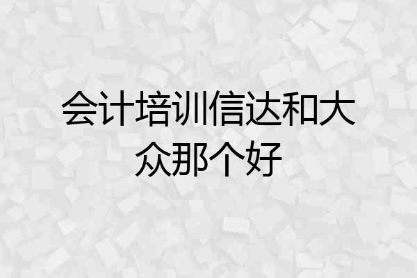 会计培训信达和大众那个好