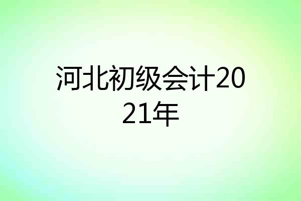 河北初级会计2021年