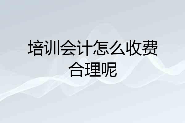 培训会计怎么收费合理呢