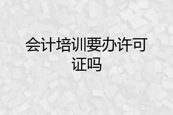 会计培训要办许可证吗