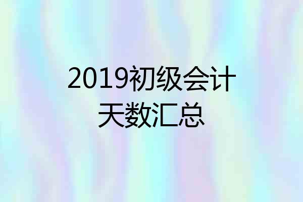 2019初级会计天数汇总