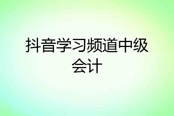 抖音学习频道中级会计
