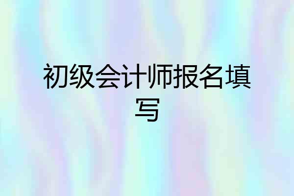 初级会计师报名填写