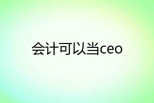 会计可以当ceo