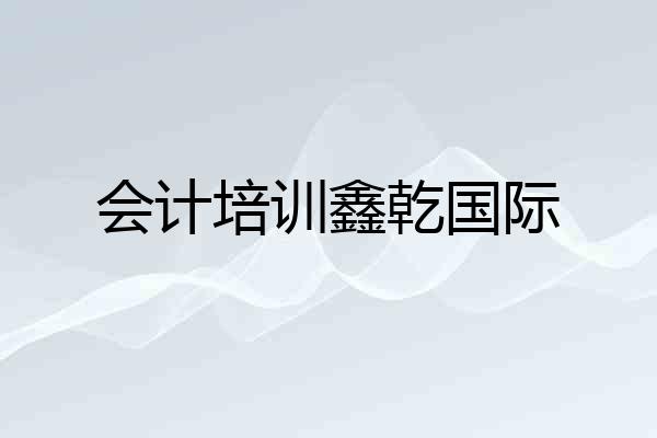 会计培训鑫乾国际