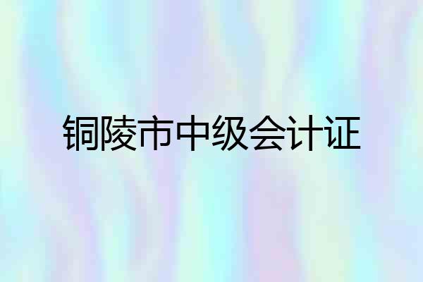 铜陵市中级会计证