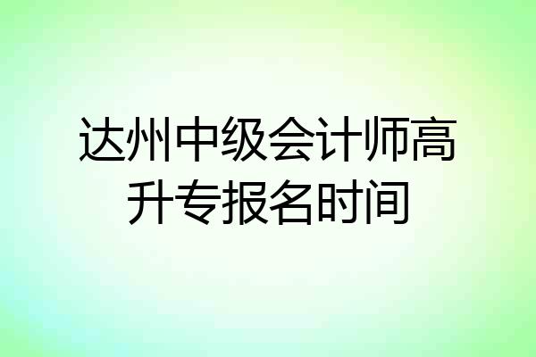 达州中级会计师高升专报名时间