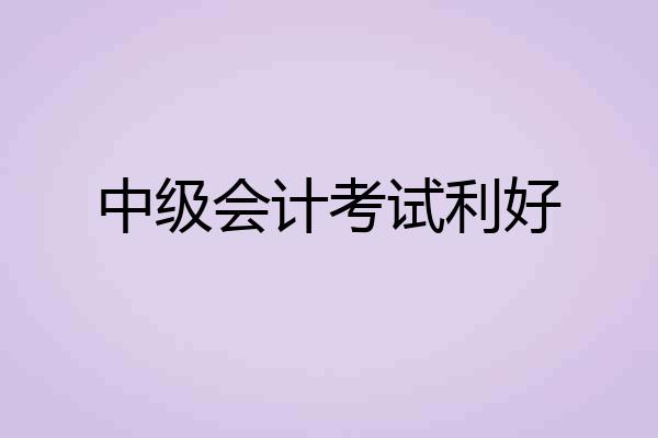 中级会计考试利好