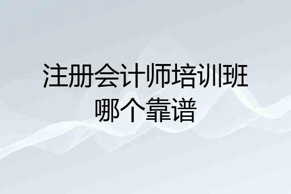 注册会计师培训班哪个靠谱