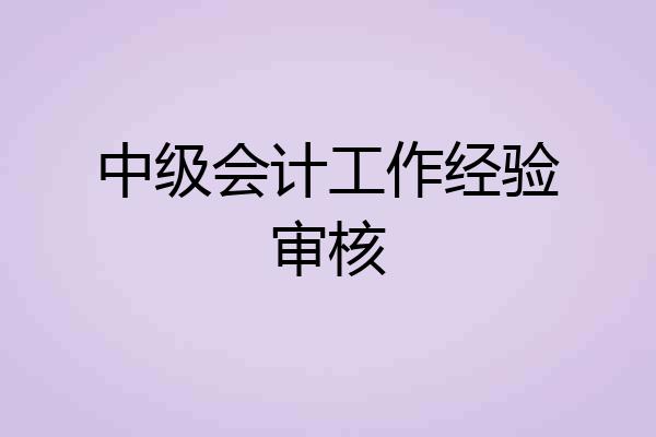 中级会计工作经验审核