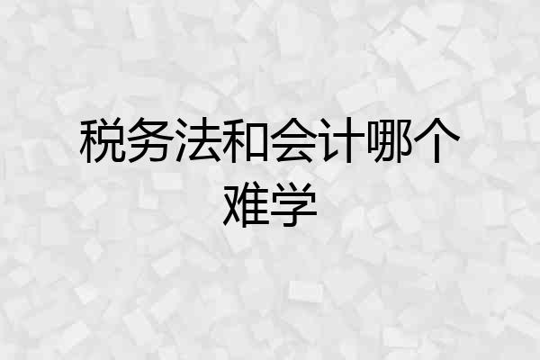 税务法和会计哪个难学