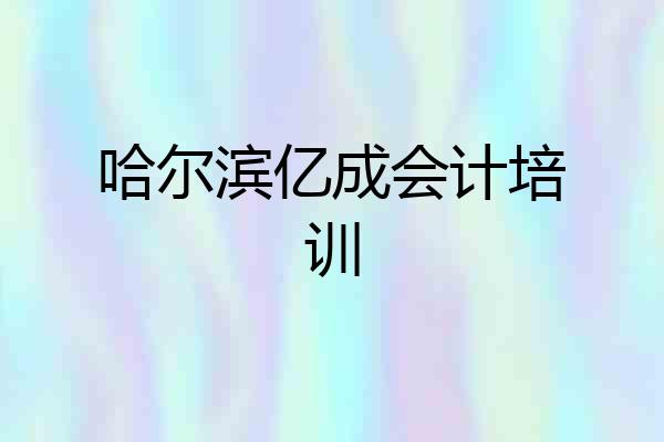 哈尔滨亿成会计培训