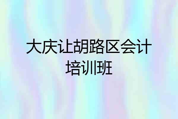大庆让胡路区会计培训班