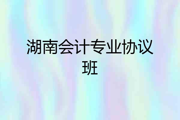 湖南会计专业协议班