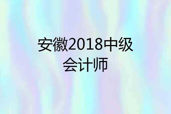 安徽2018中级会计师