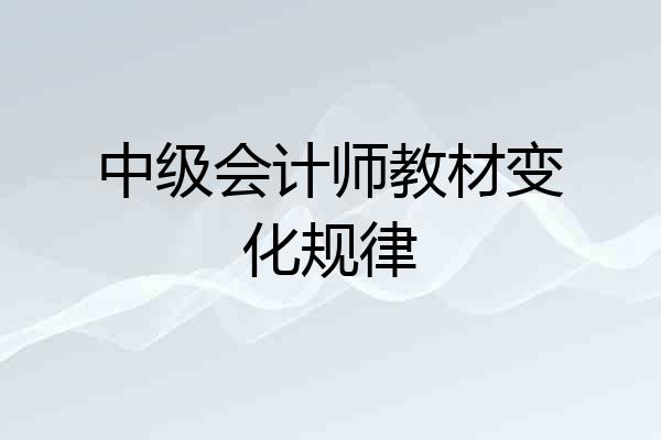 中级会计师教材变化规律