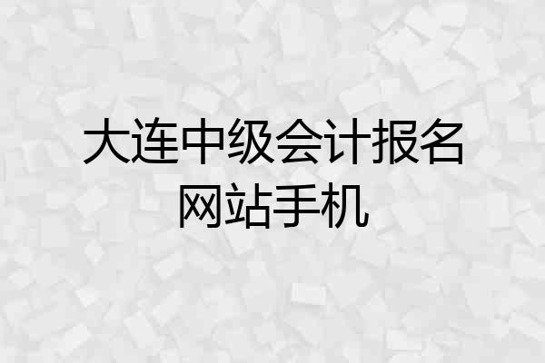 大连中级会计报名网站手机
