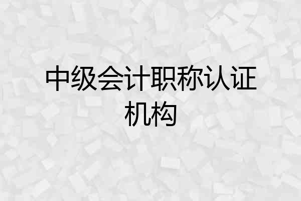 中级会计职称认证机构