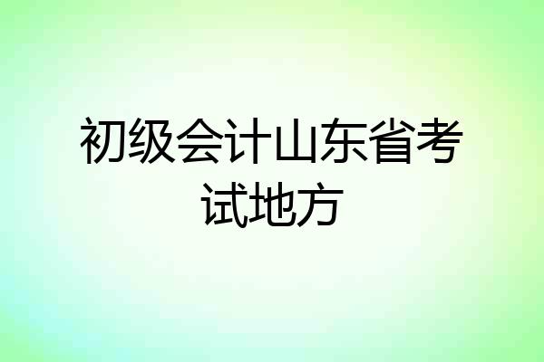 初级会计山东省考试地方