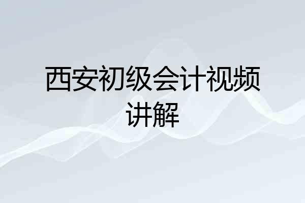西安初级会计视频讲解