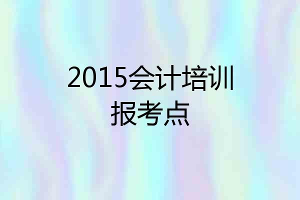 2015会计培训报考点