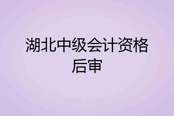 湖北中级会计资格后审
